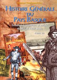 Histoire générale du Pays basque. Vol. 3. Evolution économique et sociale du XVIe au XVIIIe siècle