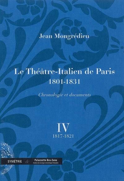 Le Théâtre-Italien de Paris : 1801-1831 : chronologie et documents. Vol. 4. 1817-1821