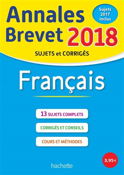 Français : annales brevet 2018 : sujets et corrigés, sujets 2017 inclus