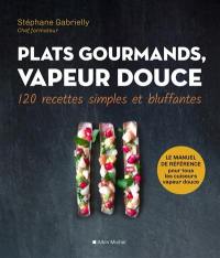 Plats gourmands, vapeur douce : 120 recettes simples et bluffantes