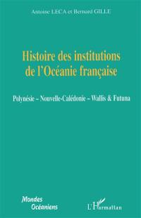 Histoire des institutions de l'Océanie française : Polynésie, Nouvelle-Calédonie, Wallis & Futuna