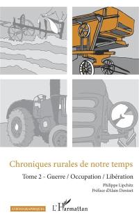 Chroniques rurales de notre temps. Vol. 2. Guerre, Occupation, Libération