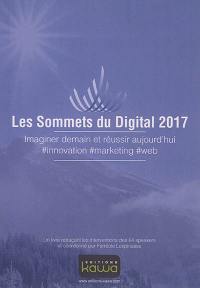 Les sommets du digital 2017 : imaginer demain et réussir aujourd'hui : #innovation, #marketing, #web