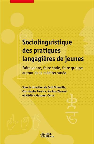 Sociolinguistique des pratiques langagières de jeunes : faire genre, faire style, faire groupe autour de la Méditerranée