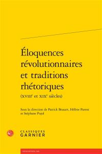 Eloquences révolutionnaires et traditions rhétoriques : XVIIIe et XIXe siècles