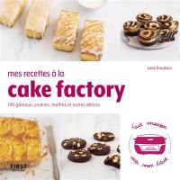 Mes recettes à la Cake factory : 140 gâteaux, cookies, muffins et autres délices : fait maison avec mon robot