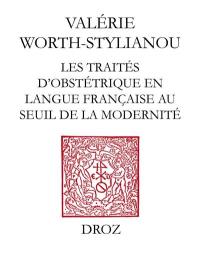 Les traités d'obstétrique en langue française au seuil de la modernité : bibliographie critique, des Divers travaulx d'Euchaire Rösslin (1536) à l'Apologie de Louyse Bourgeois, sage femme (1627)