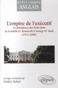 L'empire de l'exécutif, 1933-2006 : la présidence des Etats-Unis de Franklin D. Roosevelt à George W. Bush