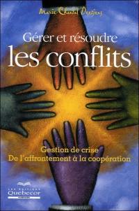 Gérer et résoudre les conflits : gestion de crise : de l'affrontement à la coopération