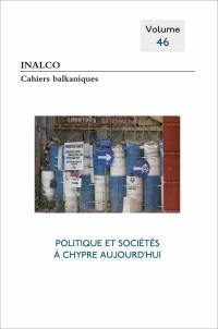 Cahiers balkaniques, n° 46. Politique et sociétés à Chypre aujourd'hui