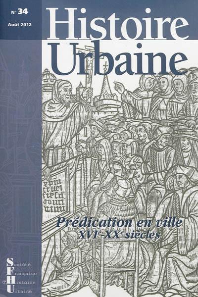 Histoire urbaine, n° 34. Prédication en ville : XVIe-XXe siècles