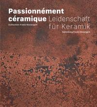 Passionnément céramique : collection Frank Nievergelt. Leidenschaft für Keramik : Sammlung Frank Nievergelt