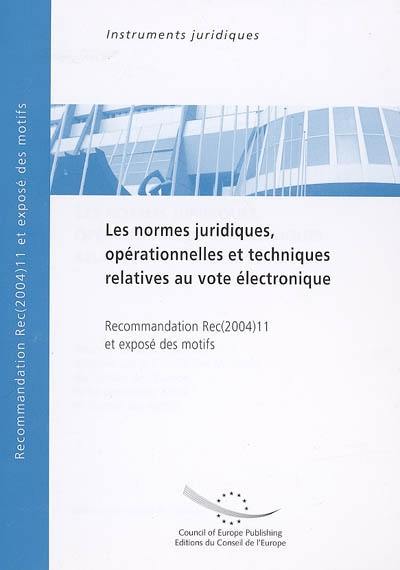 Les normes juridiques, opérationnelles et techniques relatives au vote électronique : recommandation Rec(2004)11 adoptée par le Comité des ministres du Conseil de l'Europe le 30 septembre 2004 et exposé des motifs