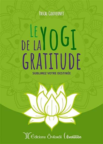 Le yogi de la gratitude : sublimez votre destinée