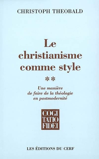 Le christianisme comme style : une manière de faire de la théologie en postmodernité. Vol. 2