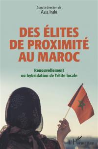 Des élites de proximité au Maroc : renouvellement ou hybridation de l'élite locale