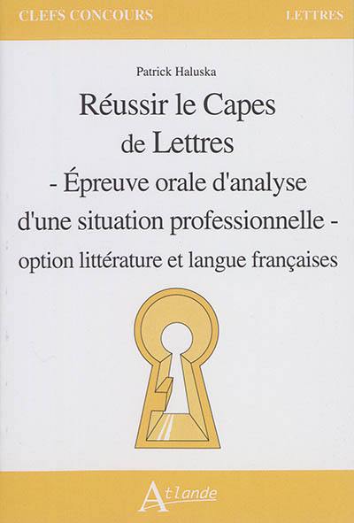 Réussir le Capes de lettres : épreuve orale d'analyse d'une situation professionnelle : option littérature et langue françaises