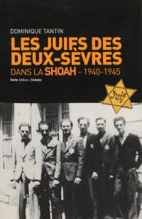 Les Juifs des Deux-Sèvres dans la Shoah, 1940-1945 : les persécutions antisémites des Allemands et de Vichy : exclusion, rafles et déportation