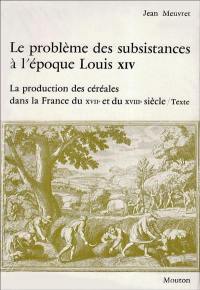 Le Problème des subsistances à l'époque de Louis XIV. Vol. 1. La Production des céréales dans la France du 17e et du 18e siècle