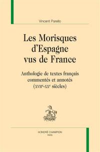 Les Morisques d'Espagne vus de France : anthologie de textes français commentés et annotés (XVIIe-XXe siècles)