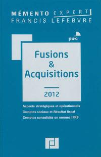 Fusions & acquisitions 2012 : aspects stratégiques et opérationnels, comptes-sociaux et résultat fiscal, comptes consolidés en normes IFRS
