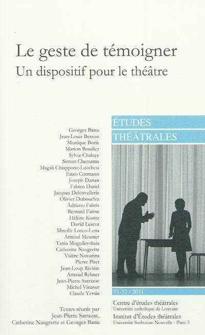 Etudes théâtrales, n° 51-52. Le geste de témoigner : un dispositif pour le théâtre : actes du colloque de Paris (25 mars 2011) et Louvain-la-Neuve (13 et 14 mai 2011)