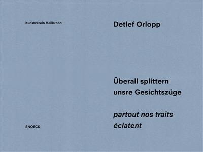 Detlef Orlopp : partout nos traits éclatent : exposition, Heilbronn, Kunstverein Heilbronn, du 24 février au 5 mai 2024