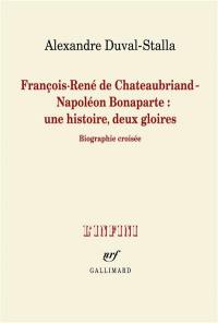 François-René de Chateaubriand-Napoléon Bonaparte : une histoire, deux gloires : biographie croisée