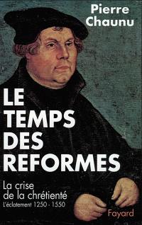 Le Temps des réformes : la crise de la chrétienté, l'éclatement, 1250-1550