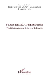 50 ans de déconstruction : vitalité et pertinence de l'oeuvre de Derrida