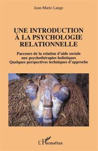 Une introduction à la psychologie relationnelle : parcours de la relation d'aide sociale aux psychothérapies holistiques : quelques perspectives techniques d'approche