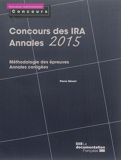 Concours des IRA, annales 2015 : épreuves écrites : méthodologie des épreuves, annales corrigées