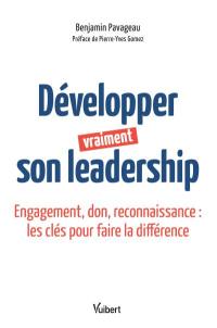 Développer vraiment son leadership : engagement, don, reconnaissance : les clés pour faire la différence