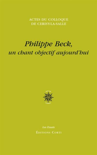 Philippe Beck, un chant objectif aujourd'hui : colloque international, 26 août-2 septembre 2013