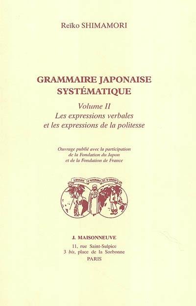 Grammaire japonaise systématique. Vol. 2. Les expressions verbales et les expressions de la politesse