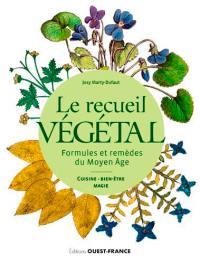 Le recueil végétal : formules et remèdes du Moyen Age : cuisine, bien-être, magie