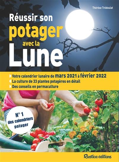 Réussir son potager avec la Lune : votre calendrier lunaire de mars 2021 à février 2022 : la culture de 33 plantes potagères en détail, des conseils en permaculture