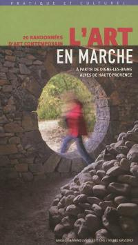 L'art en marche : 20 randonnées d'art contemporain : à partir de Digne-les-Bains, Alpes-de-Haute-Provence