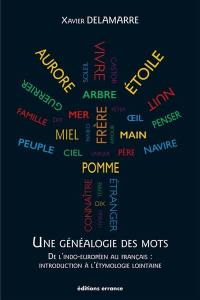 Une généalogie des mots : de l'indo-européen au français, introduction à l'étymologie lointaine : 100 racines et 800 mots français