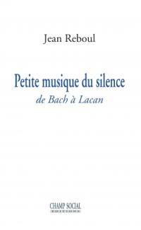 Petite musique du silence : de Bach à Lacan