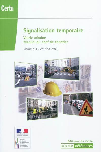 Signalisation temporaire : voirie urbaine, manuel du chef de chantier. Vol. 3