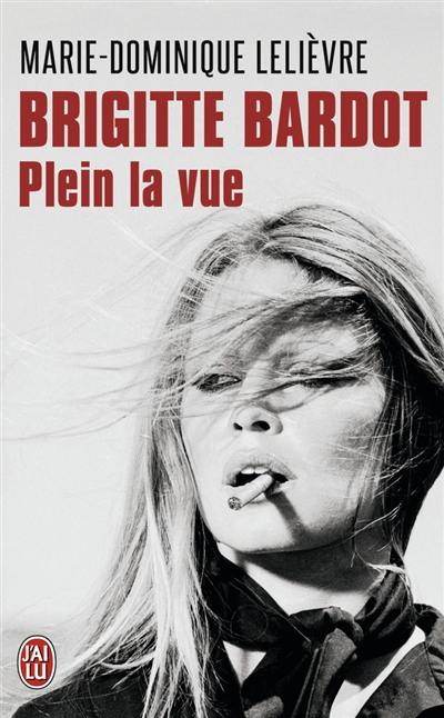 Brigitte Bardot, plein la vue : biographie