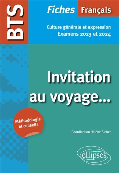 Invitation au voyage... : BTS français, fiches culture générale et expression : examens 2023 et 2024, méthodologie et conseils