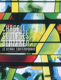Chagall, Soulages, Benzaken... : le vitrail contemporain. Chagall, Soulages, Benzaken... : contemporary stained glass