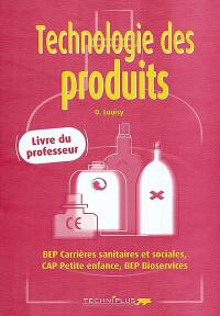 Technologie des produits, BEP carrières sanitaires et sociales, CAP petite enfance, BEP bioservices : livre du professeur