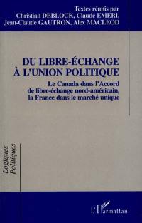 Du libre-échange à l'union politique : le Canada dans l'accord de libre-échange nord-américain, la France dans le marché unique