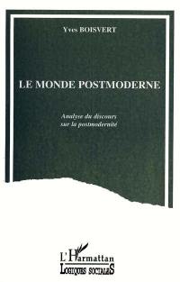 Le monde postmoderne : analyse du discours sur la postmodernité