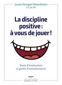 La discipline positive : à vous de jouer! : tests d'évaluation et guide d'entraînement