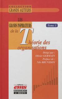 Les grands inspirateurs de la théorie des organisations. Vol. 1