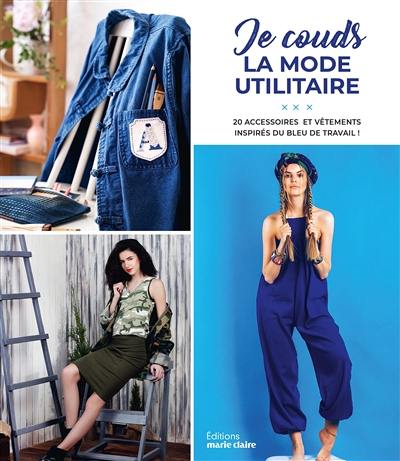 Je couds la mode utilitaire : 20 accessoires et vêtements inspirés du bleu de travail !